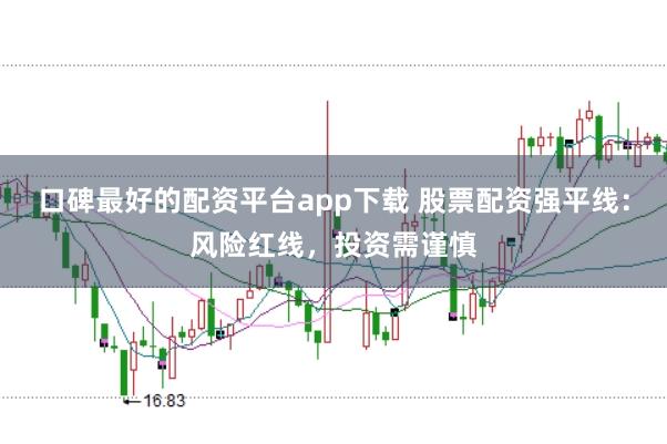 口碑最好的配资平台app下载 股票配资强平线：风险红线，投资需谨慎