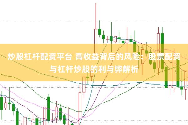 炒股杠杆配资平台 高收益背后的风险：股票配资与杠杆炒股的利与弊解析