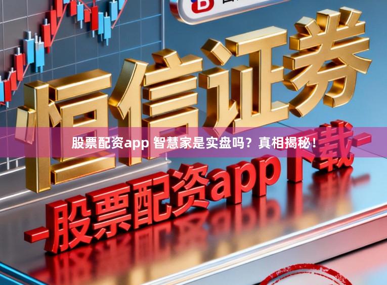 股票配资app 智慧家是实盘吗?真相揭秘!
