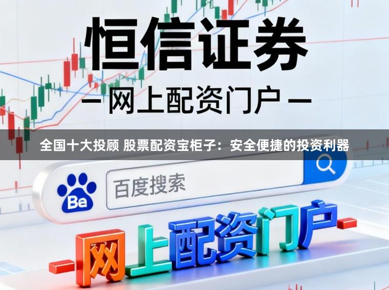 全国十大投顾 股票配资宝柜子:安全便捷的投资利器