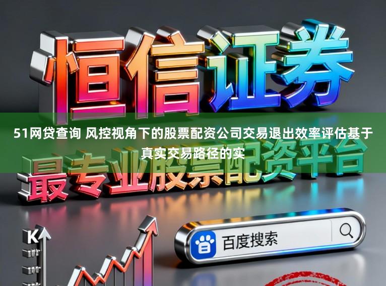 51网贷查询 风控视角下的股票配资公司交易退出效率评估基于真实交易路径的实