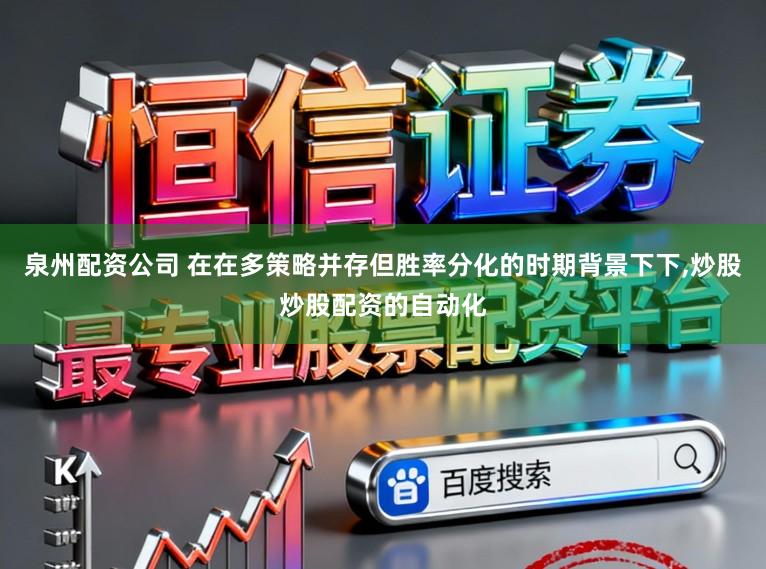 泉州配资公司 在在多策略并存但胜率分化的时期背景下下,炒股炒股配资的自动化