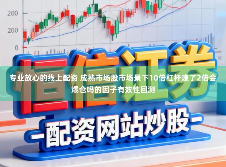 专业放心的线上配资 成熟市场股市场景下10倍杠杆赚了2倍会爆仓吗的因子有效性回测