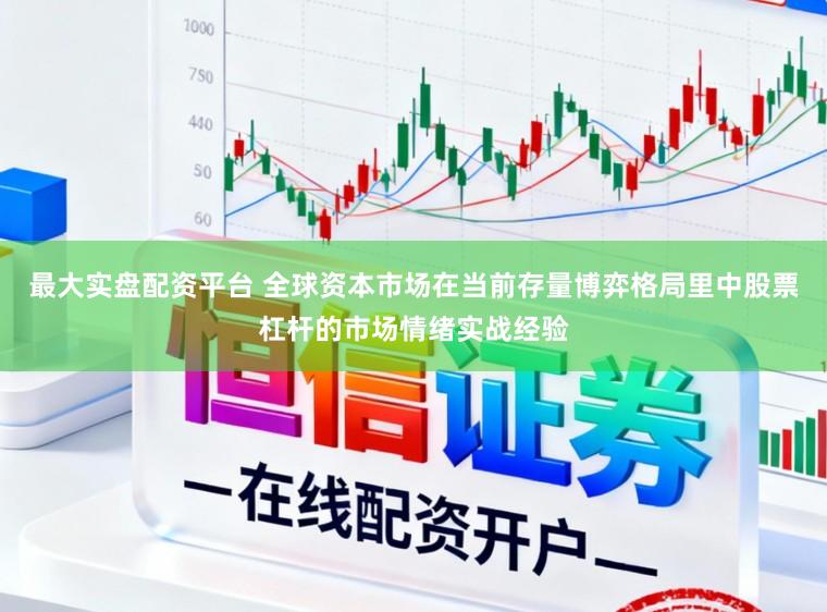 最大实盘配资平台 全球资本市场在当前存量博弈格局里中股票杠杆的市场情绪实战经验