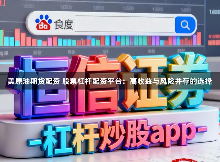 美原油期货配资 股票杠杆配资平台：高收益与风险并存的选择