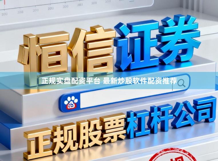 正规实盘配资平台 最新炒股软件配资推荐