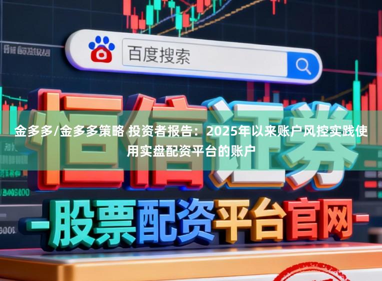 金多多/金多多策略 投资者报告：2025年以来账户风控实践使用实盘配资平台的账户