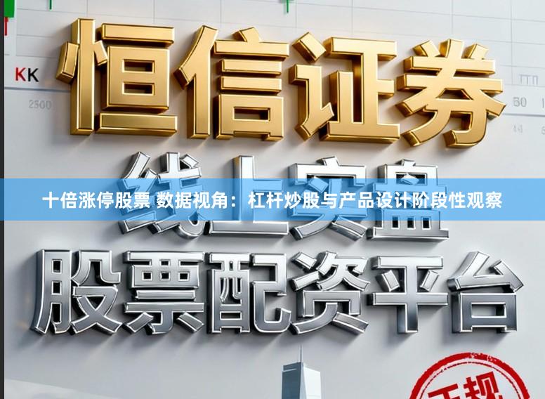 十倍涨停股票 数据视角：杠杆炒股与产品设计阶段性观察