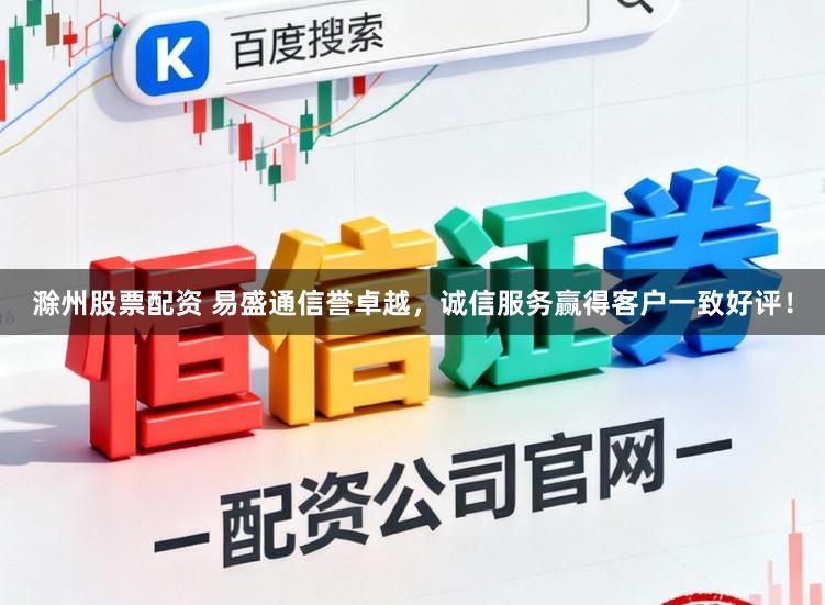 滁州股票配资 易盛通信誉卓越，诚信服务赢得客户一致好评！