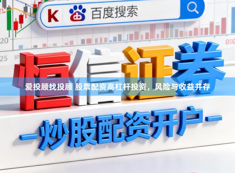 爱投顾找投顾 股票配资高杠杆投资，风险与收益并存