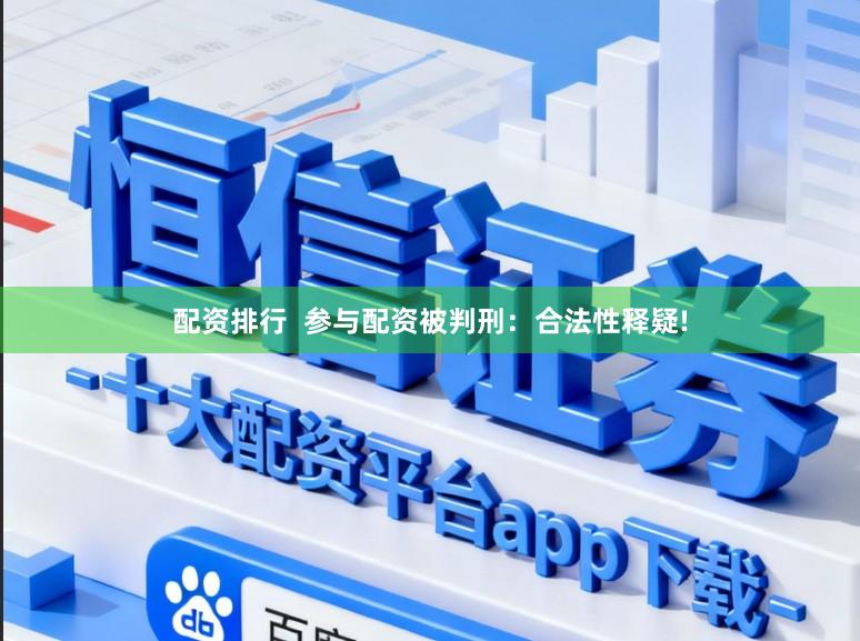 配资排行 参与配资被判刑:合法性释疑!