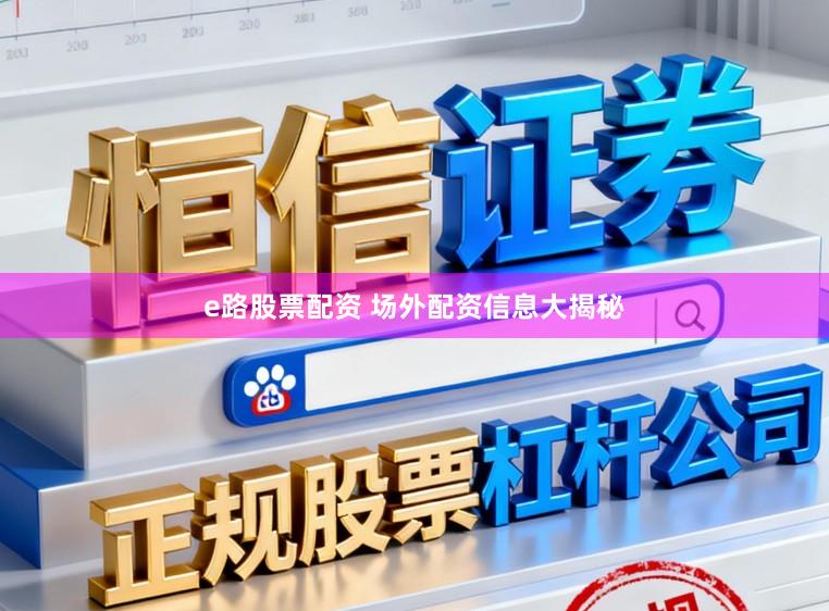 e路股票配资 场外配资信息大揭秘