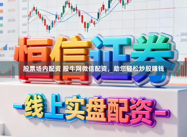 股票场内配资 股牛网微信配资,助您轻松炒股赚钱