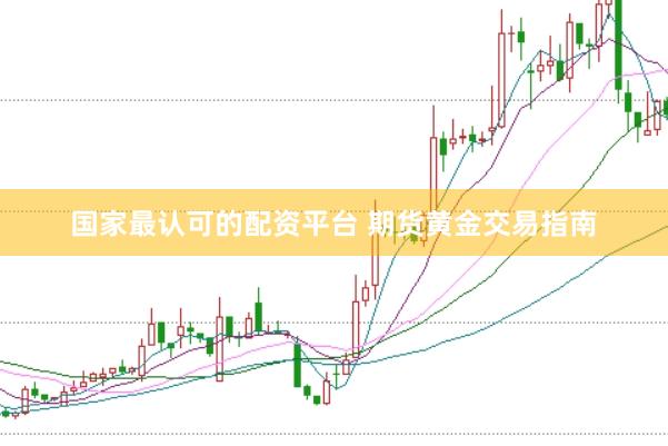 国家最认可的配资平台 期货黄金交易指南