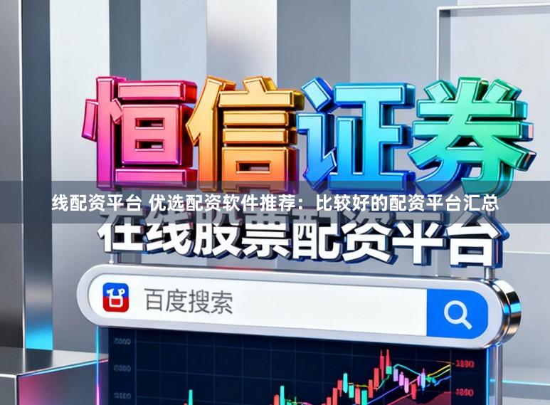 线配资平台 优选配资软件推荐：比较好的配资平台汇总