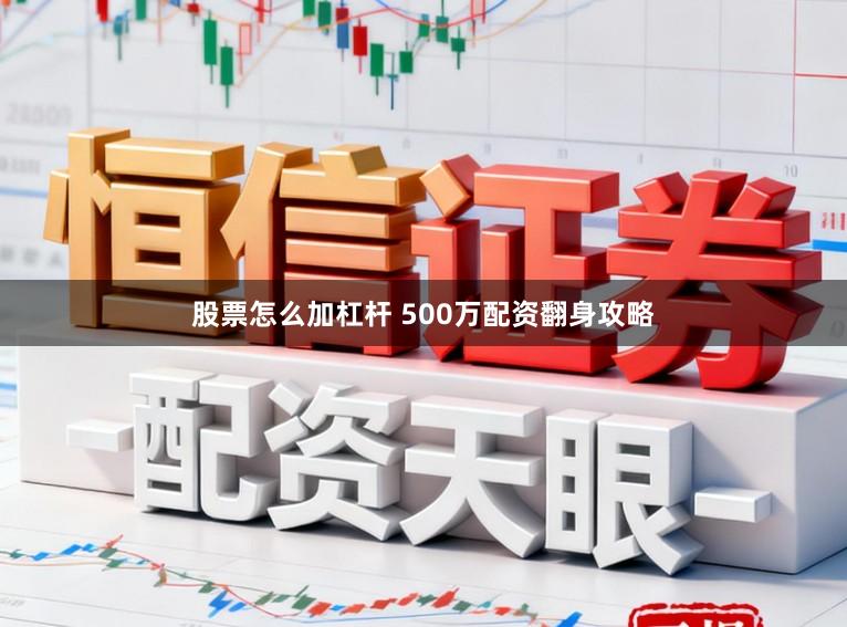 股票怎么加杠杆 500万配资翻身攻略