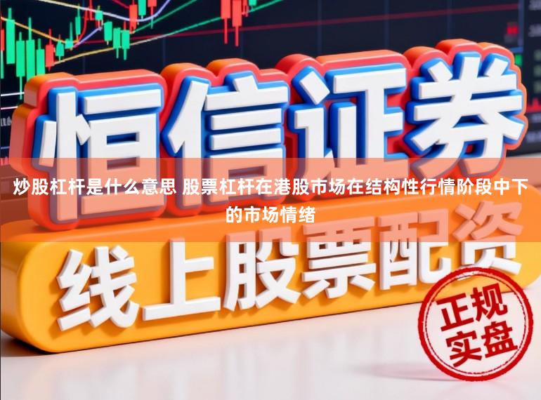 炒股杠杆是什么意思 股票杠杆在港股市场在结构性行情阶段中下的市场情绪