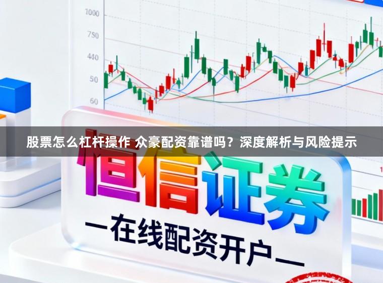 股票怎么杠杆操作 众豪配资靠谱吗？深度解析与风险提示