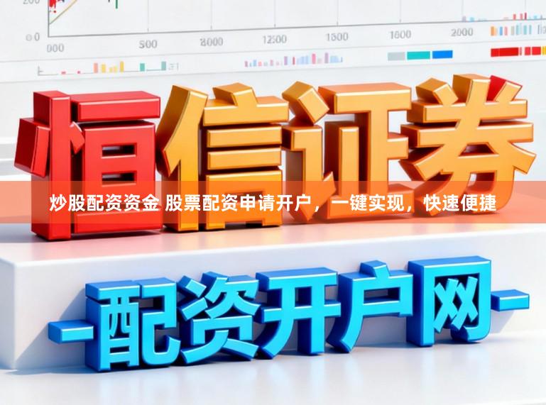 炒股配资资金 股票配资申请开户，一键实现，快速便捷