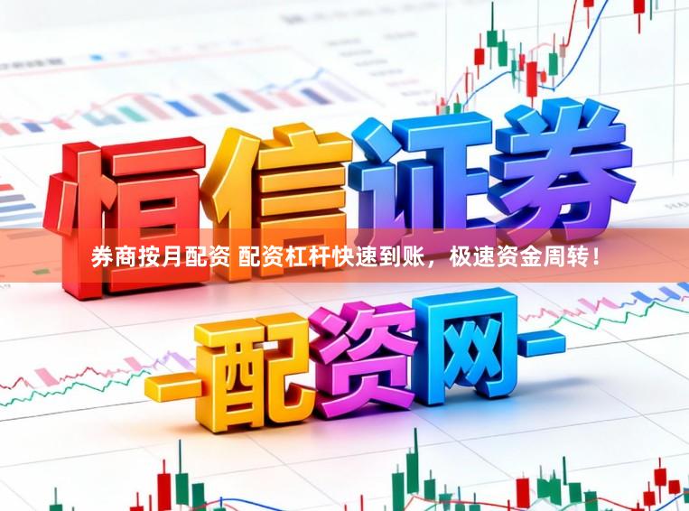 券商按月配资 配资杠杆快速到账，极速资金周转！