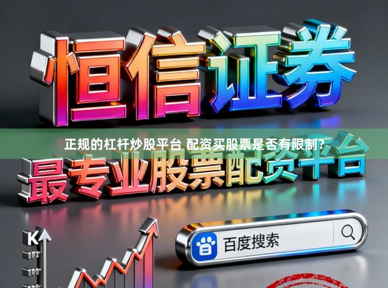 正规的杠杆炒股平台 配资买股票是否有限制？