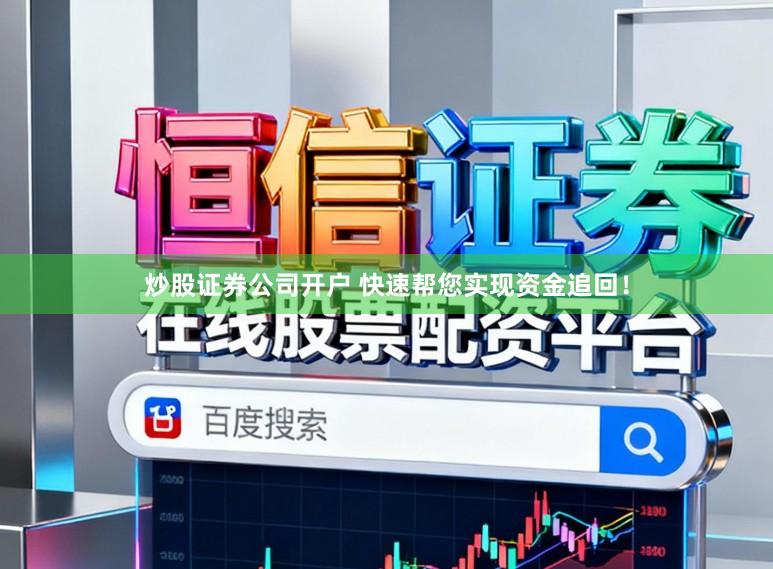 炒股证券公司开户 快速帮您实现资金追回！