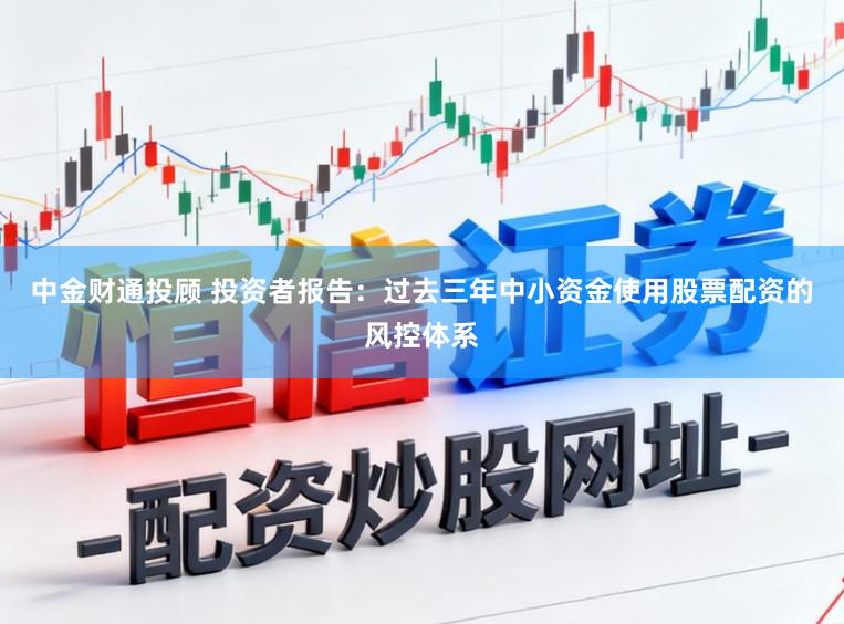 中金财通投顾 投资者报告：过去三年中小资金使用股票配资的风控体系